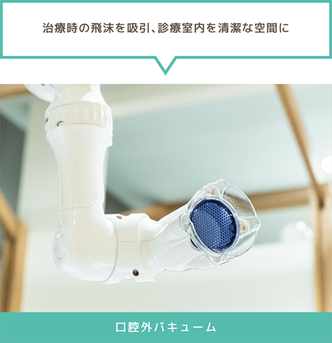 「治療時の飛沫を吸引、診療室内を清潔な空間に」口腔外バキューム